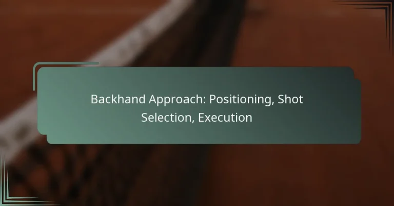 Backhand Approach: Positioning, Shot Selection, Execution