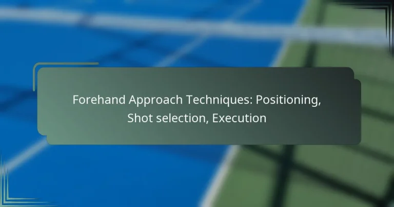 Forehand Approach Techniques: Positioning, Shot selection, Execution