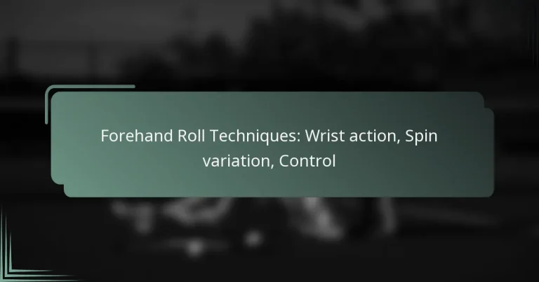 Forehand Roll Techniques: Wrist action, Spin variation, Control