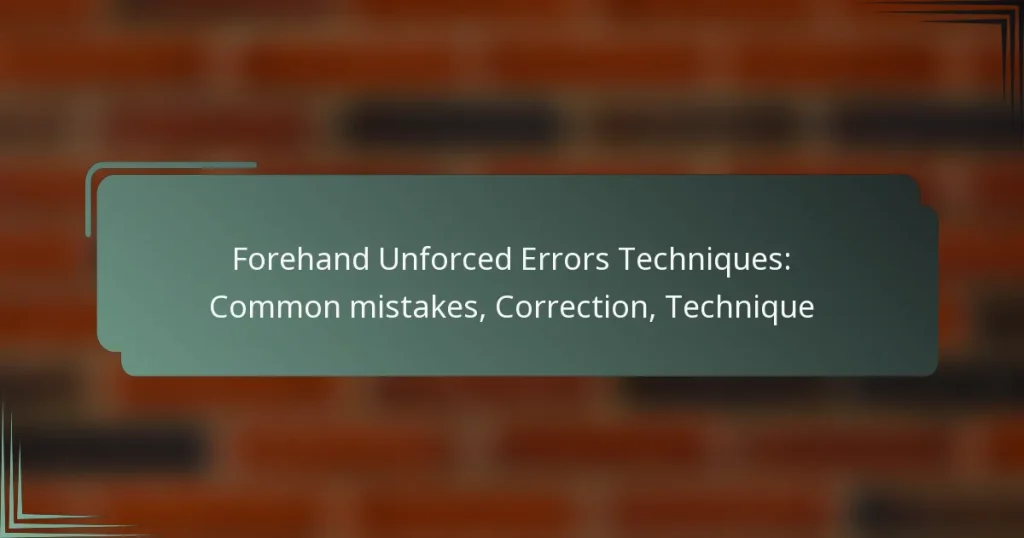 Forehand Unforced Errors Techniques: Common mistakes, Correction, Technique
