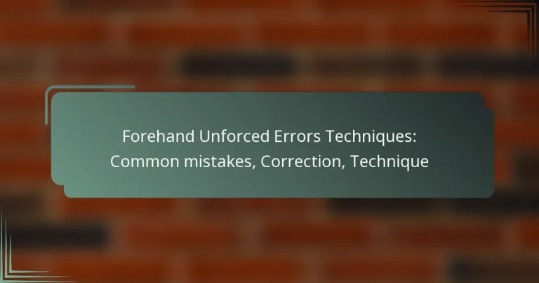Forehand Unforced Errors Techniques: Common mistakes, Correction, Technique