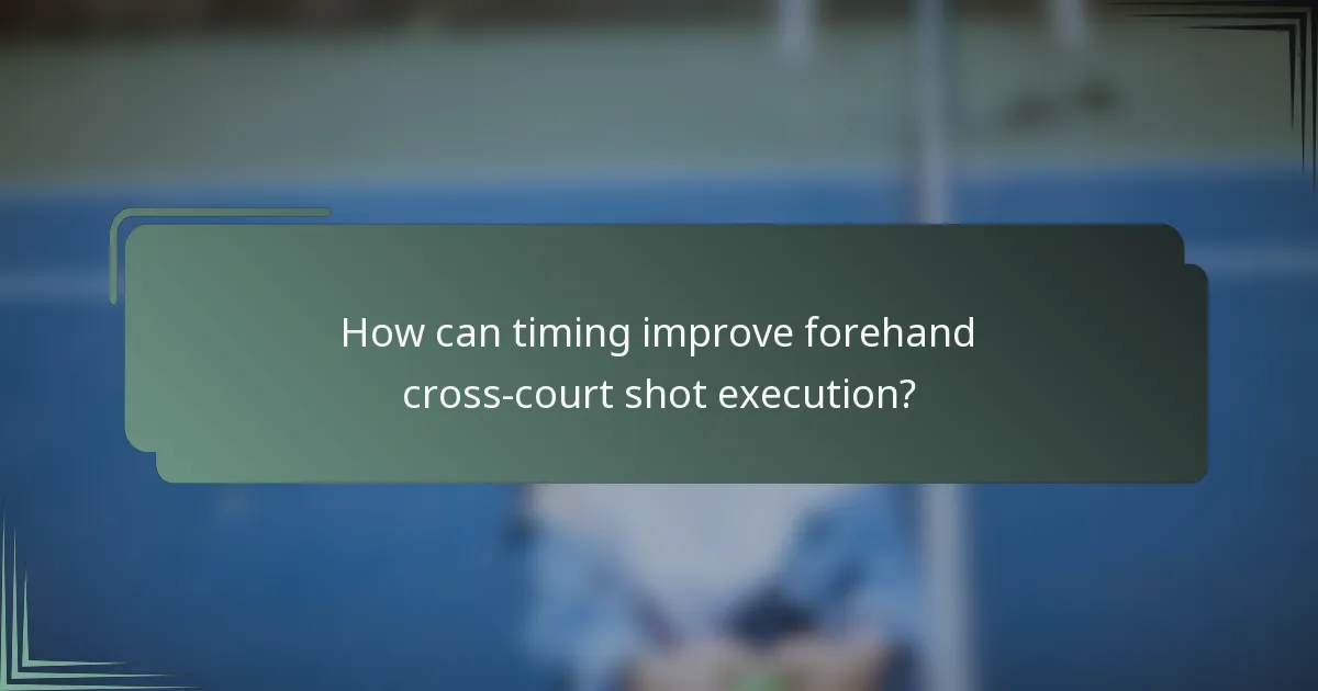 How can timing improve forehand cross-court shot execution?