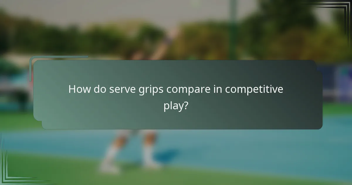 How do serve grips compare in competitive play?