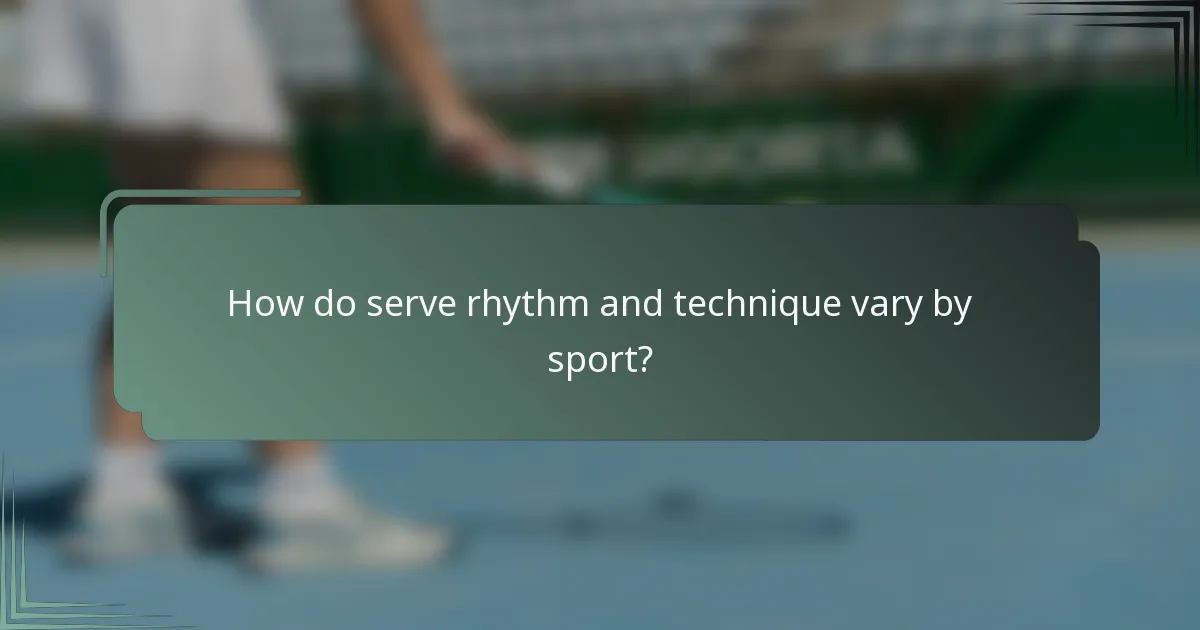 How do serve rhythm and technique vary by sport?
