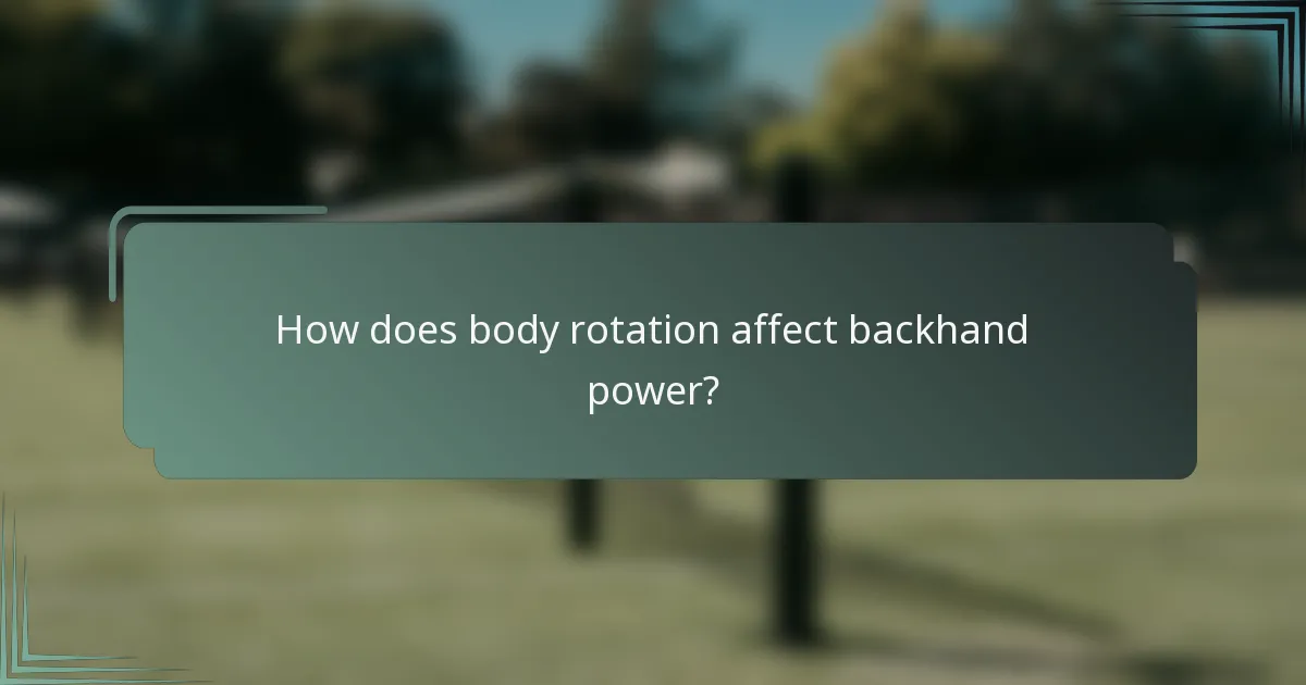 How does body rotation affect backhand power?