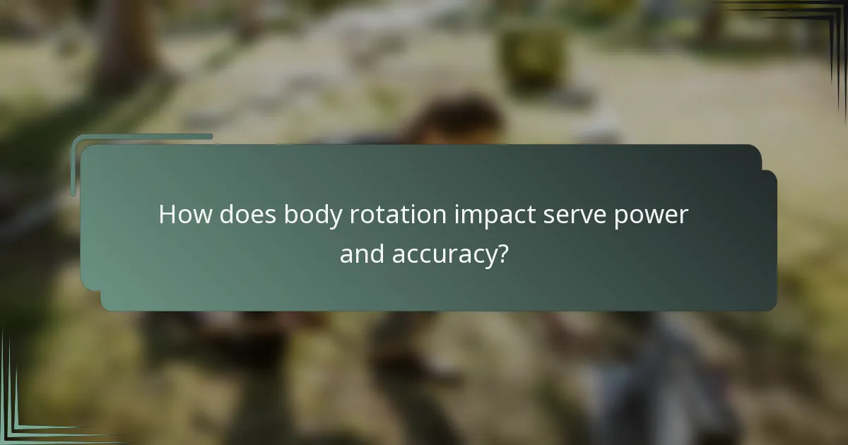 How does body rotation impact serve power and accuracy?