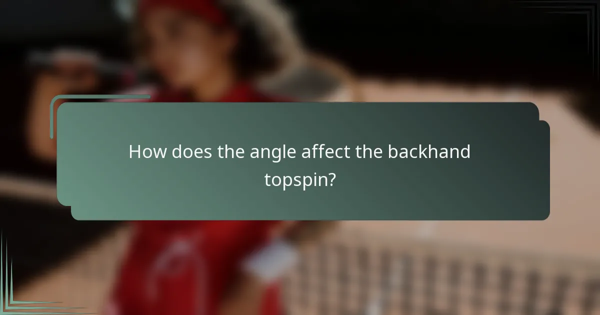 How does the angle affect the backhand topspin?
