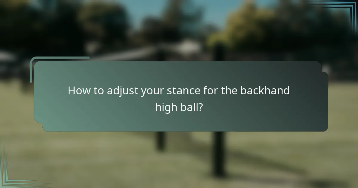 How to adjust your stance for the backhand high ball?