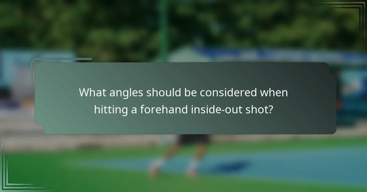 What angles should be considered when hitting a forehand inside-out shot?