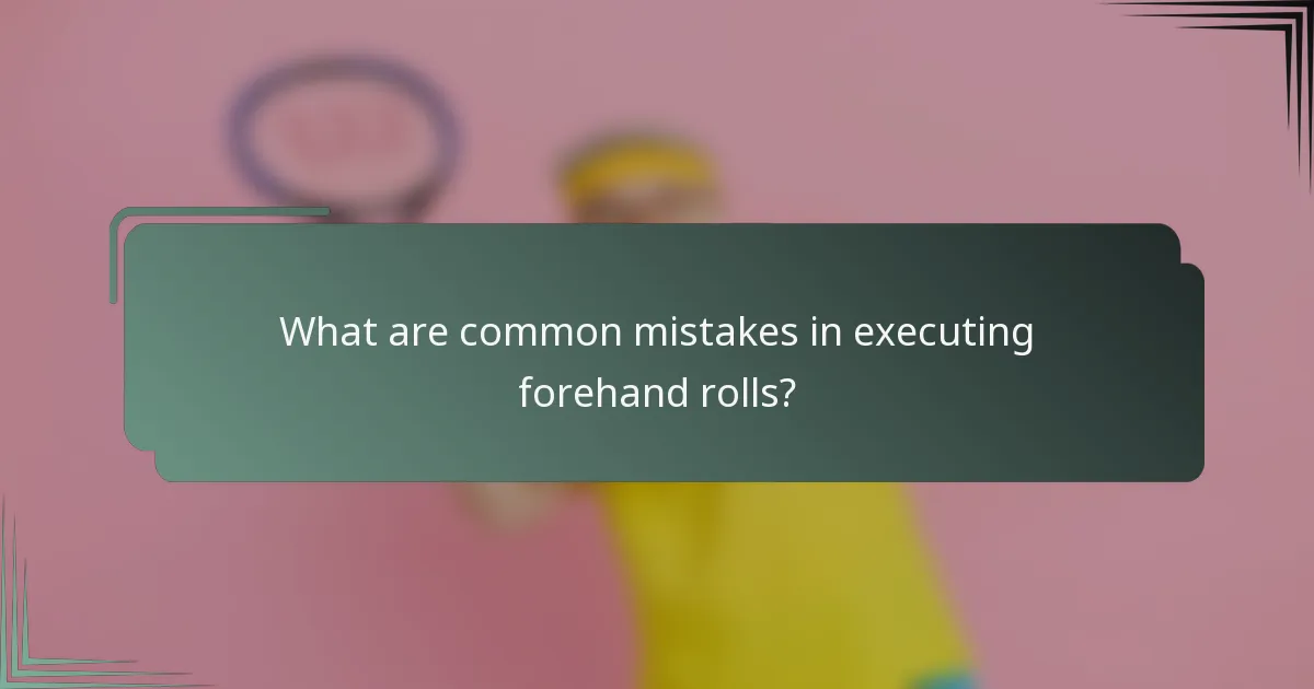 What are common mistakes in executing forehand rolls?