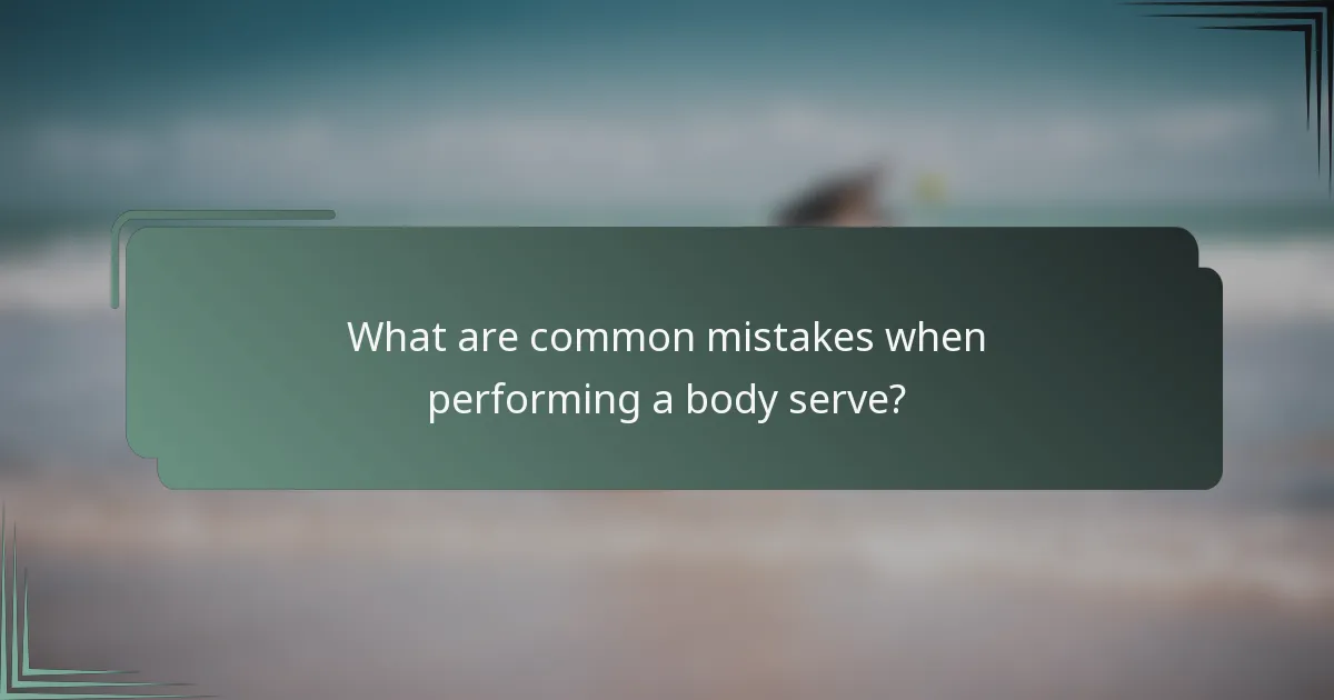 What are common mistakes when performing a body serve?