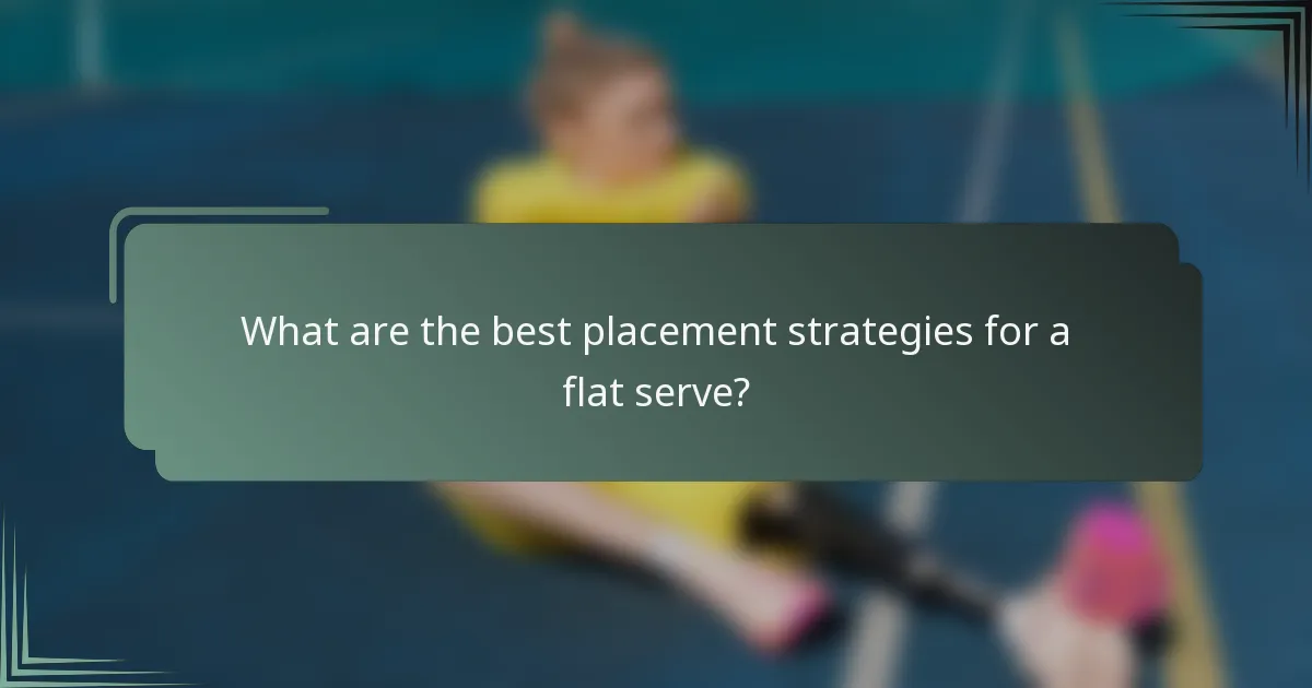 What are the best placement strategies for a flat serve?