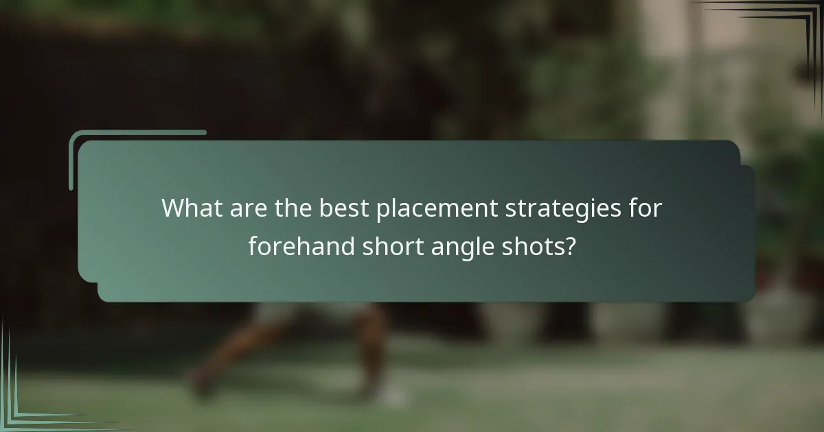 What are the best placement strategies for forehand short angle shots?
