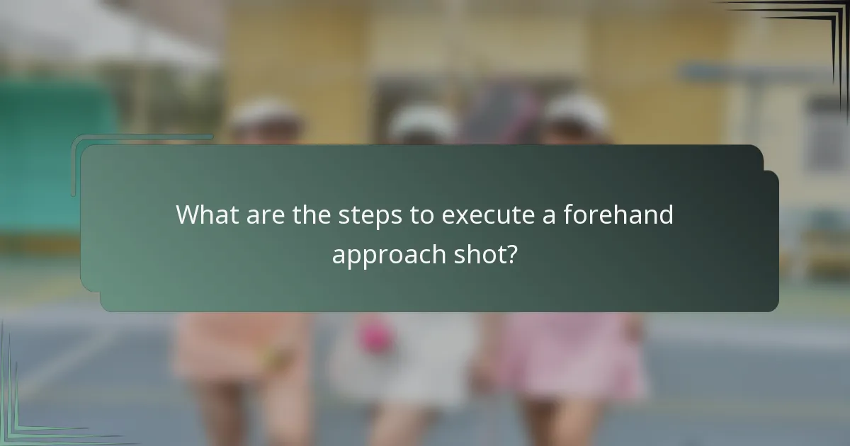 What are the steps to execute a forehand approach shot?