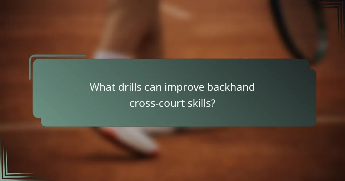 What drills can improve backhand cross-court skills?