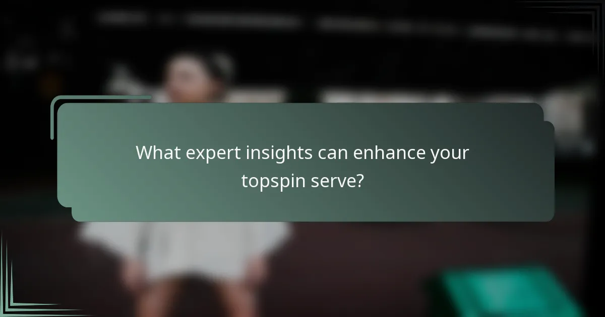 What expert insights can enhance your topspin serve?