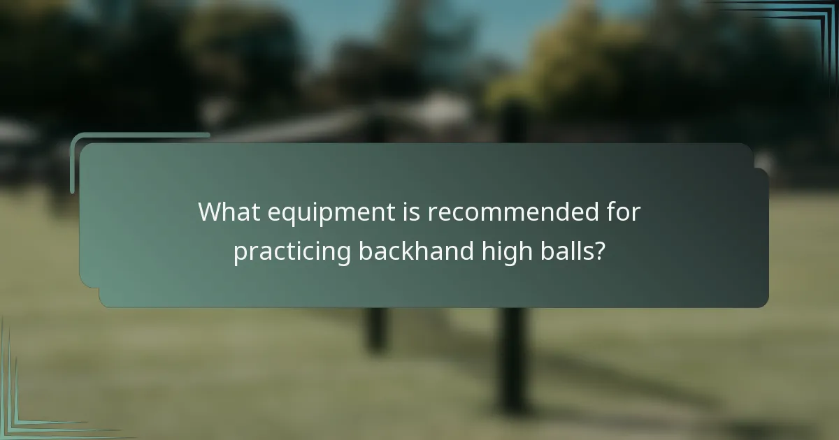 What equipment is recommended for practicing backhand high balls?