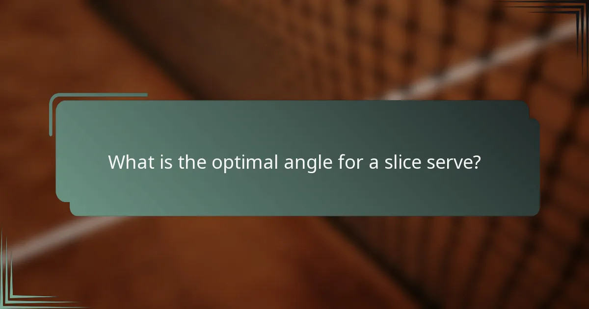 What is the optimal angle for a slice serve?