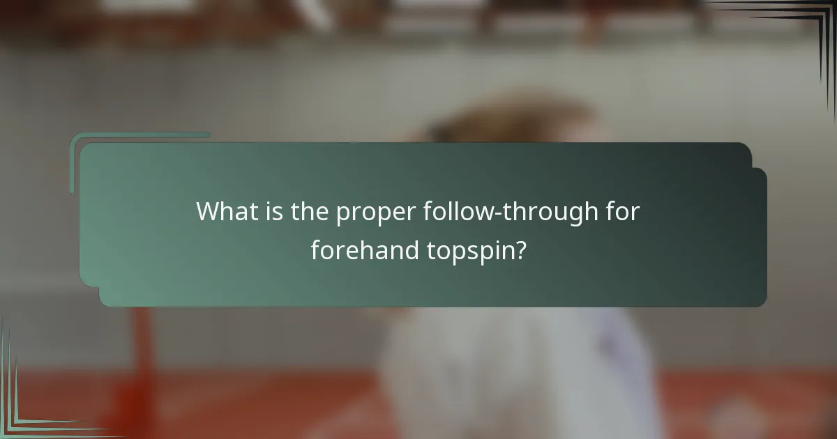 What is the proper follow-through for forehand topspin?
