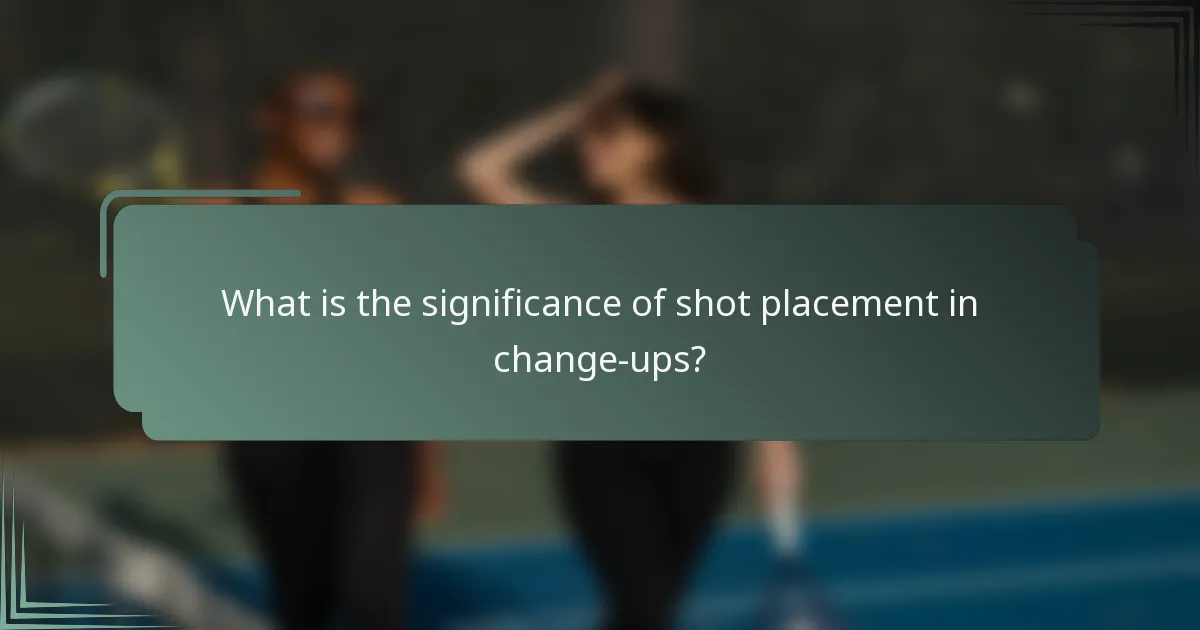 What is the significance of shot placement in change-ups?