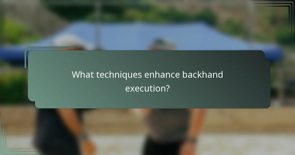 What techniques enhance backhand execution?