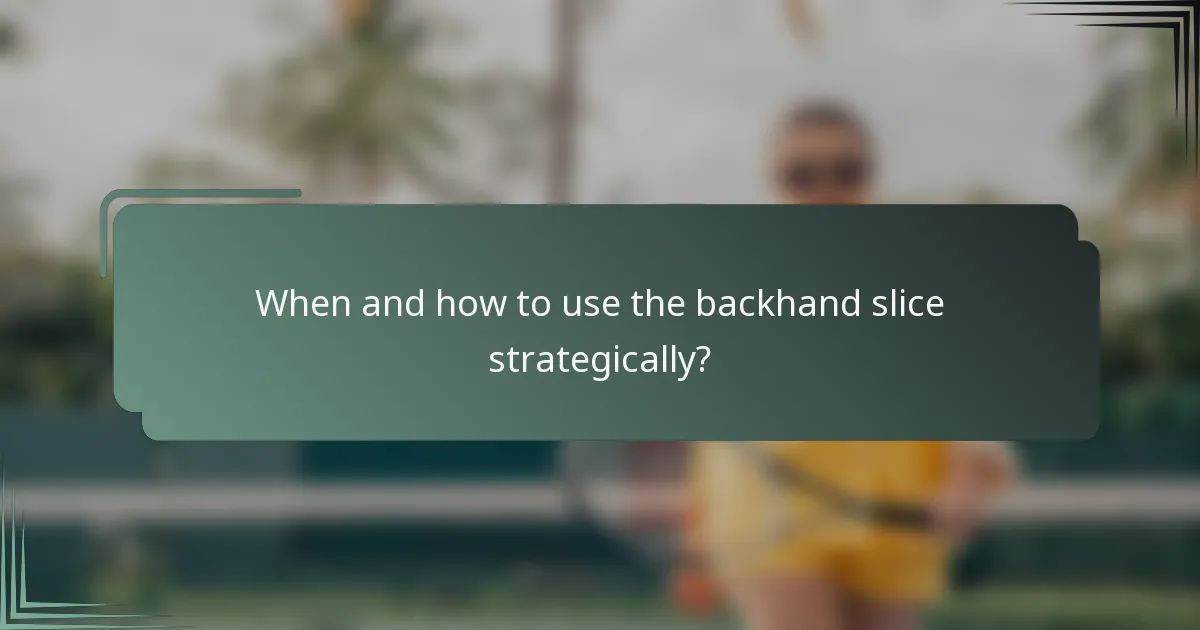 When and how to use the backhand slice strategically?