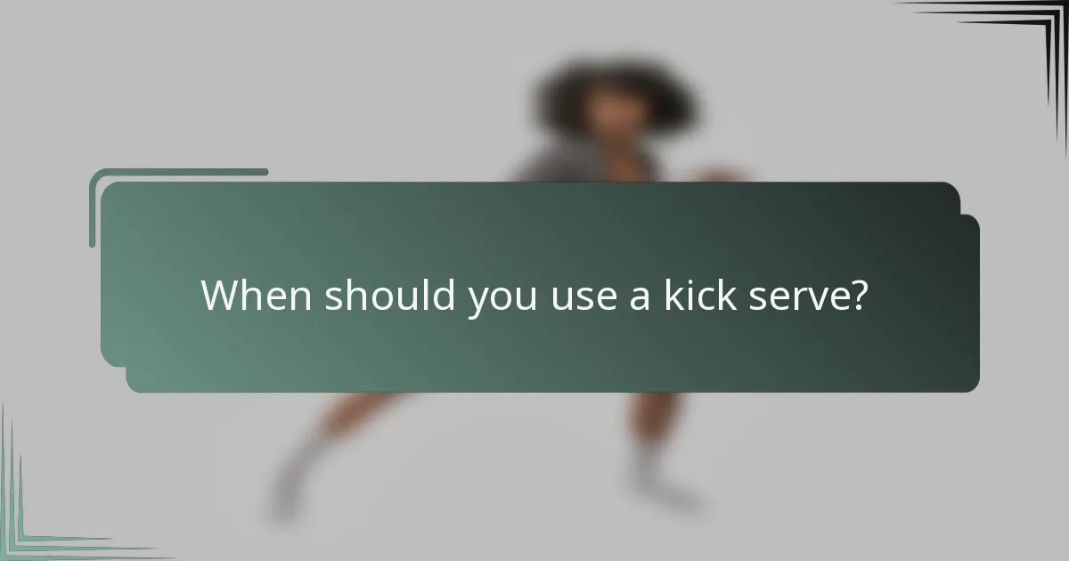 When should you use a kick serve?