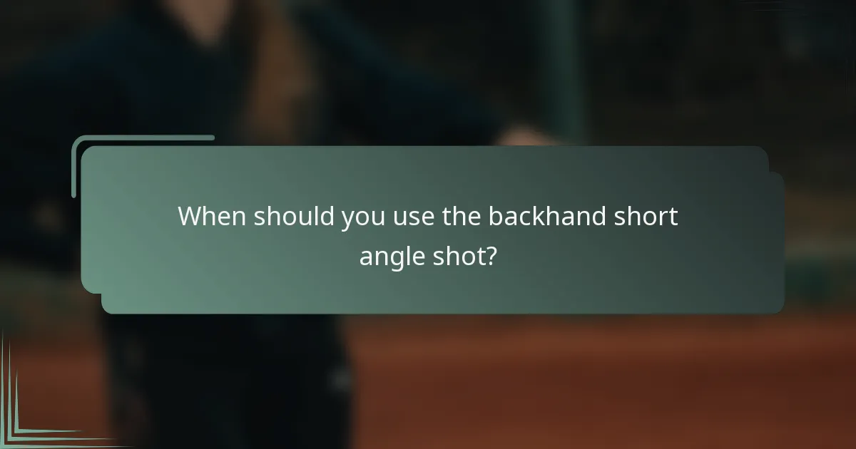 When should you use the backhand short angle shot?