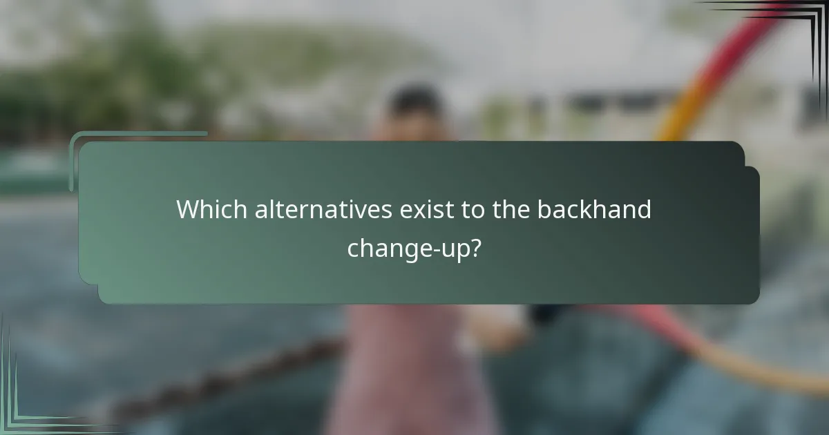 Which alternatives exist to the backhand change-up?