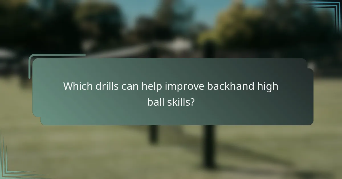 Which drills can help improve backhand high ball skills?