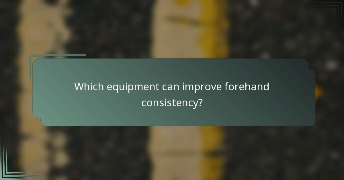 Which equipment can improve forehand consistency?