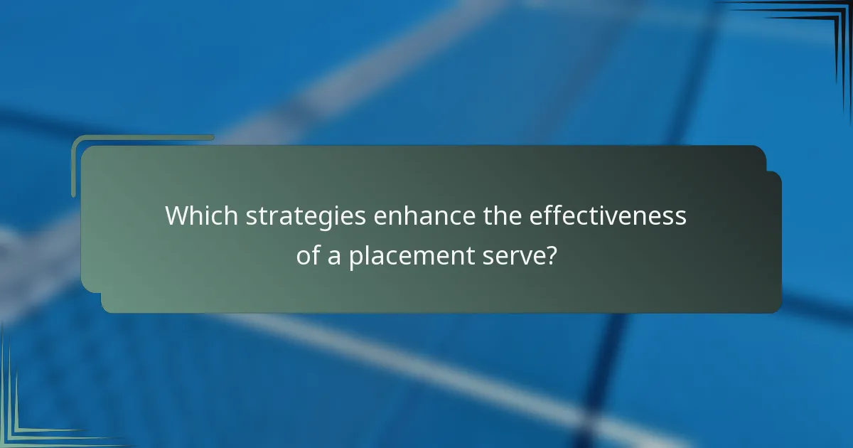 Which strategies enhance the effectiveness of a placement serve?