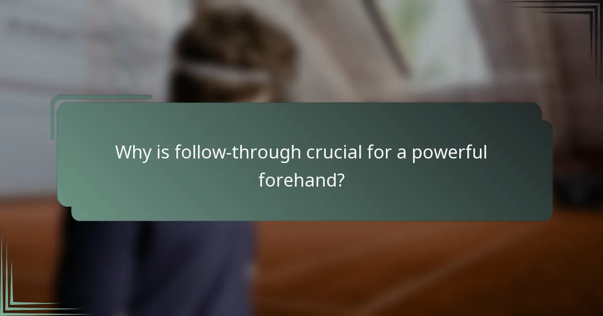 Why is follow-through crucial for a powerful forehand?